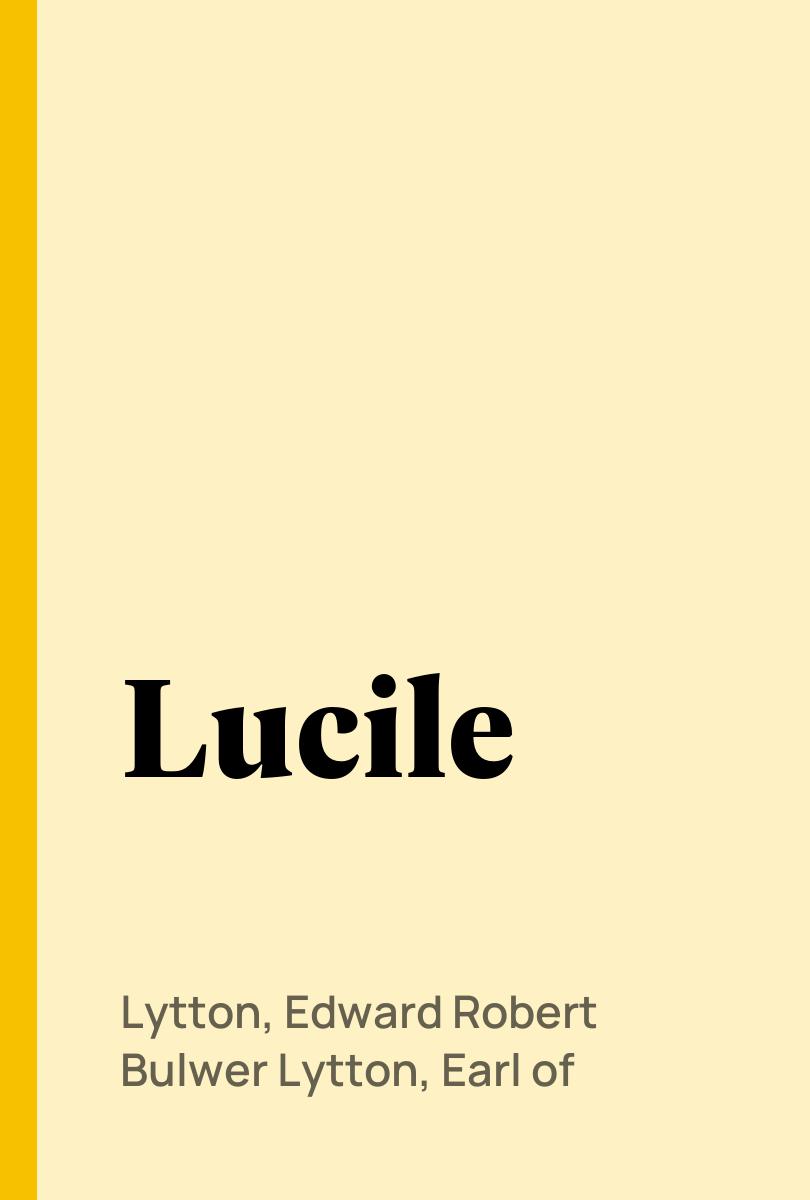 Lucile - Lytton, Edward Robert Bulwer Lytton, Earl of,,