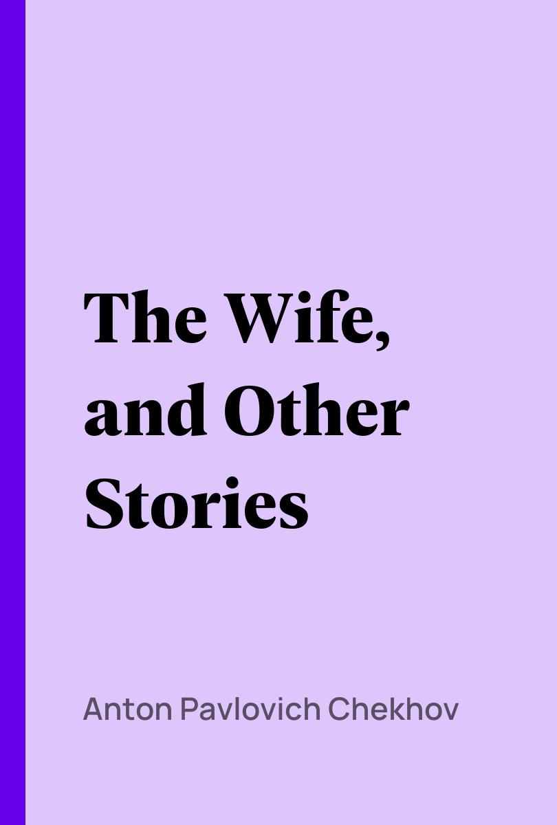 The Wife, and Other Stories - Anton Pavlovich Chekhov