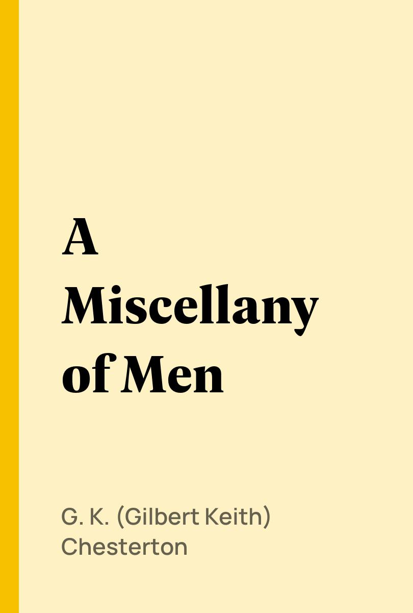 A Miscellany of Men - G. K. (Gilbert Keith) Chesterton,,