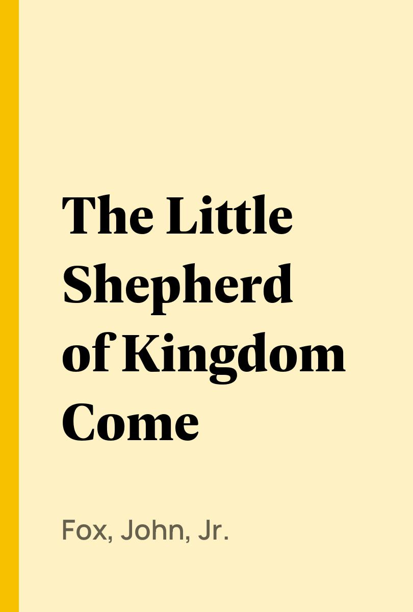 The Little Shepherd of Kingdom Come - Fox, John, Jr.,,