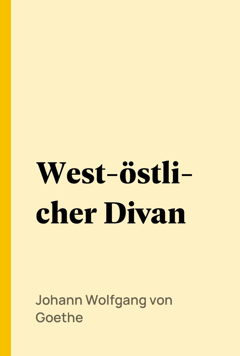 West-?stlicher Divan - Johann Wolfgang von Goethe,,