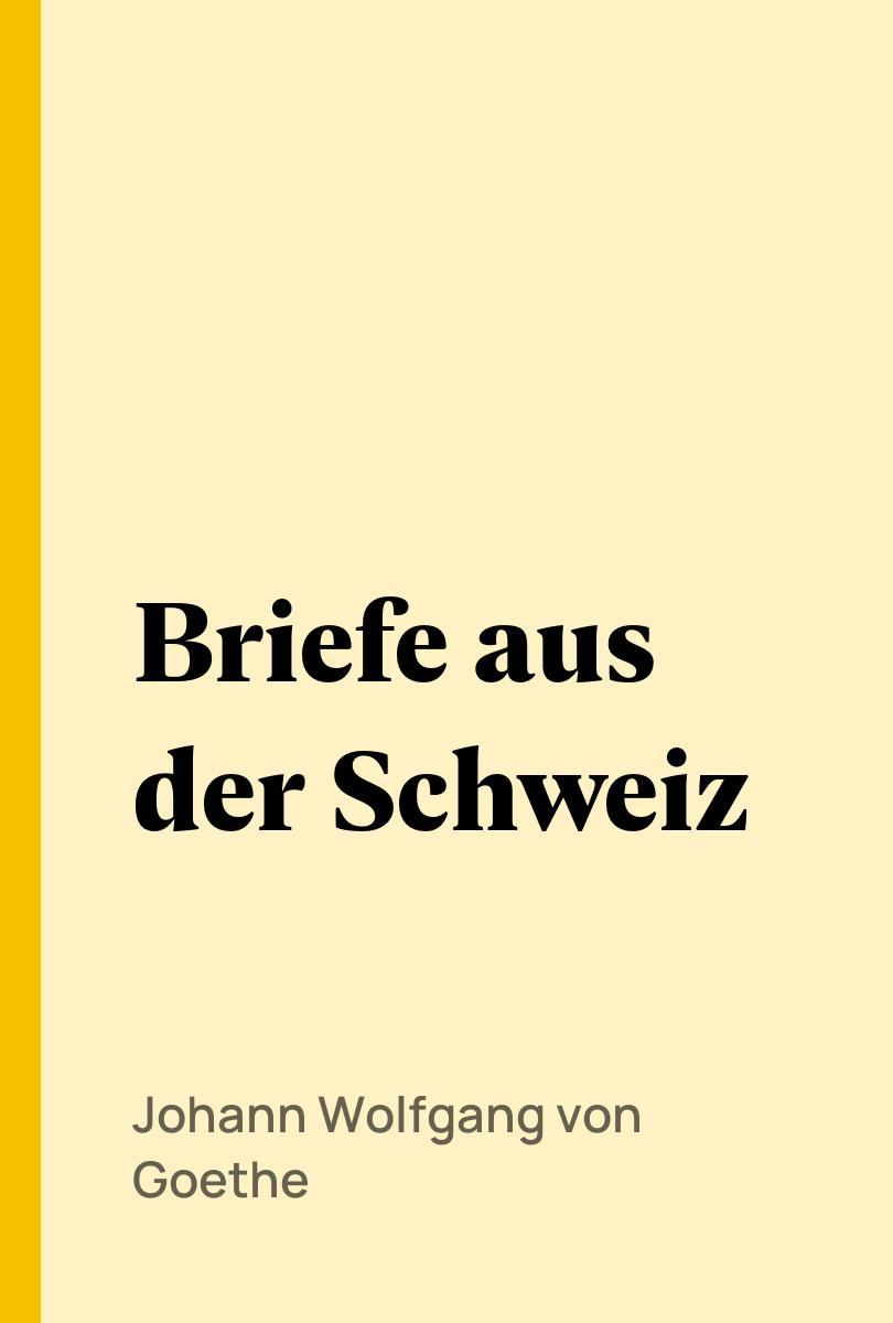 Briefe aus der Schweiz - Johann Wolfgang von Goethe,,