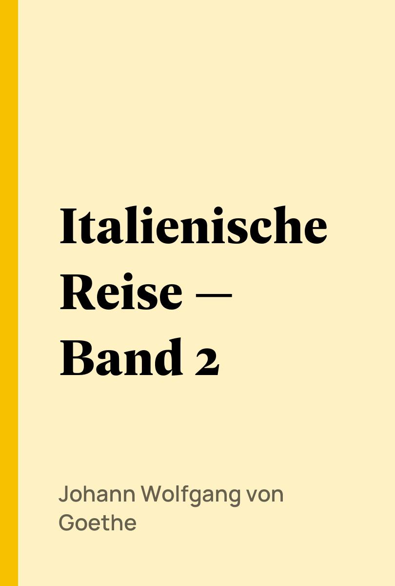 Italienische Reise — Band 2 - Johann Wolfgang von Goethe