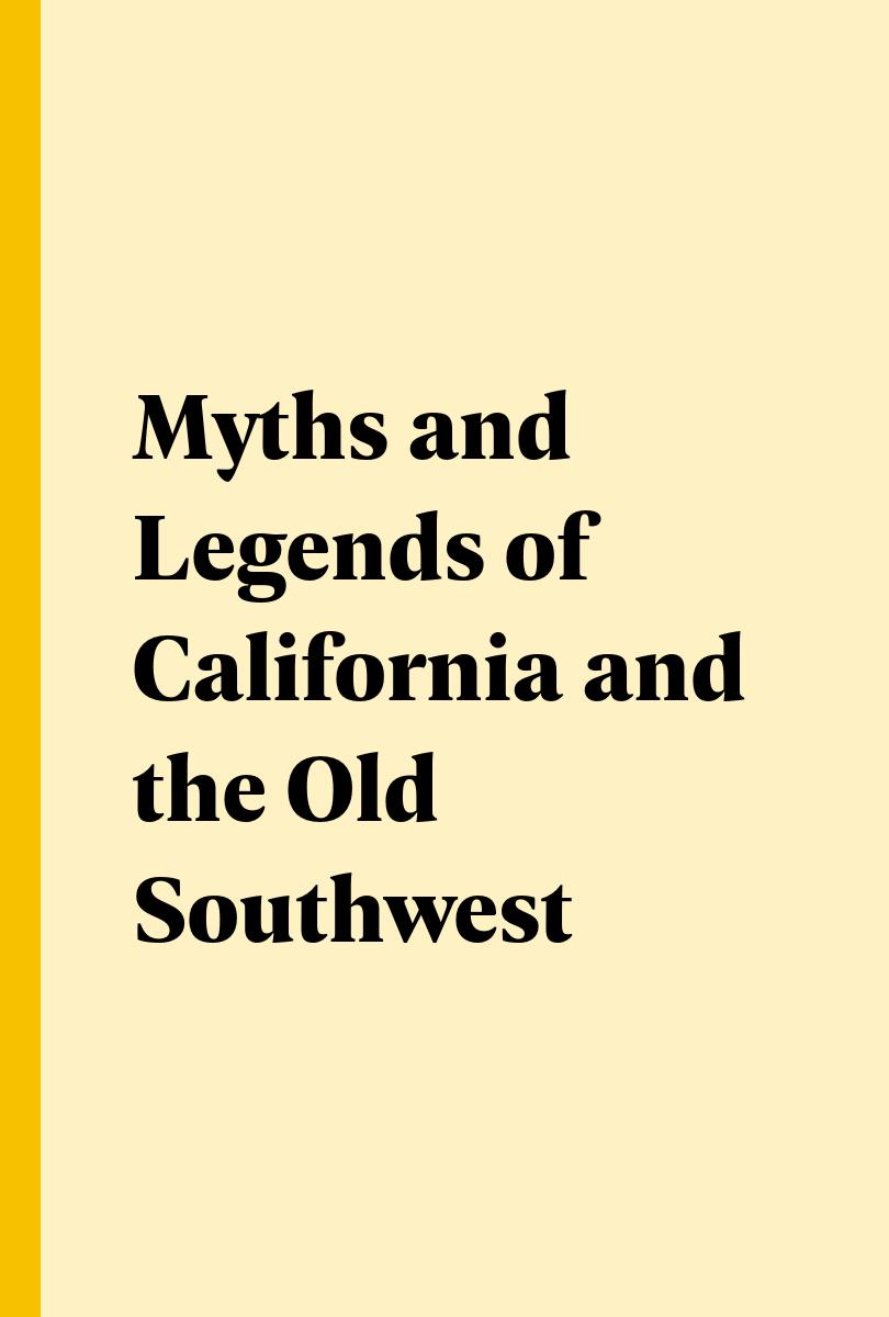 Myths and Legends of California and the Old Southwest - ,,