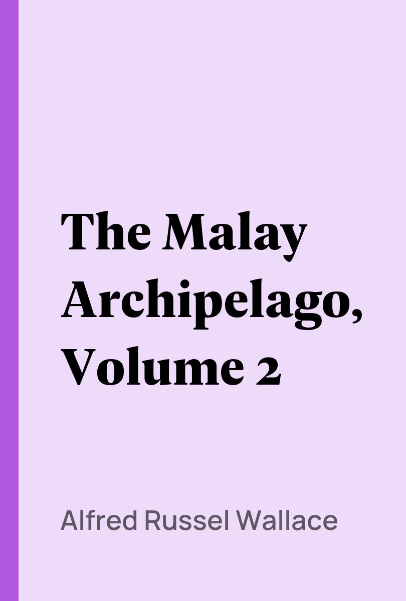 The Malay Archipelago, Volume 2 - Alfred Russel Wallace
