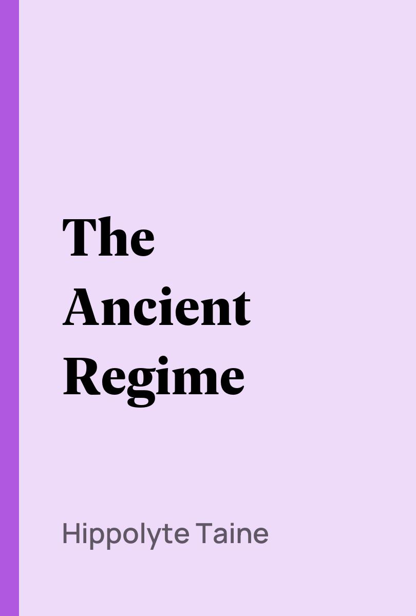 The Ancient Regime - Hippolyte Taine,,