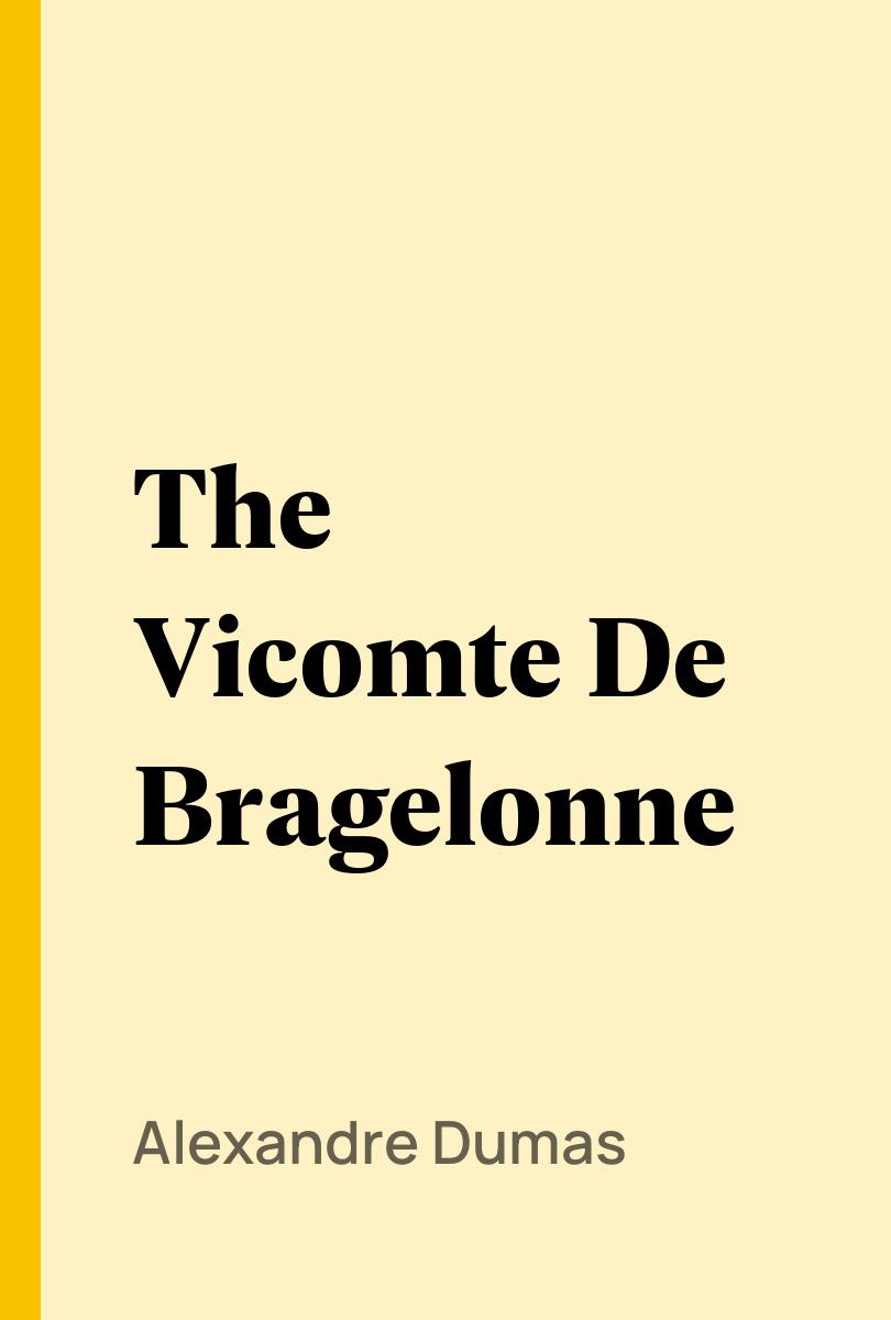 The Vicomte De Bragelonne - Alexandre Dumas,,