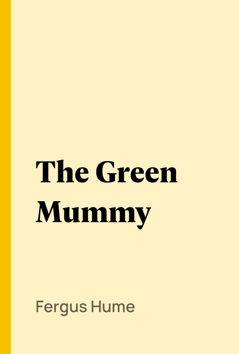 The Green Mummy - Fergus Hume,,