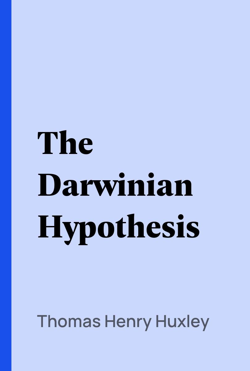 The Darwinian Hypothesis - Thomas Henry Huxley