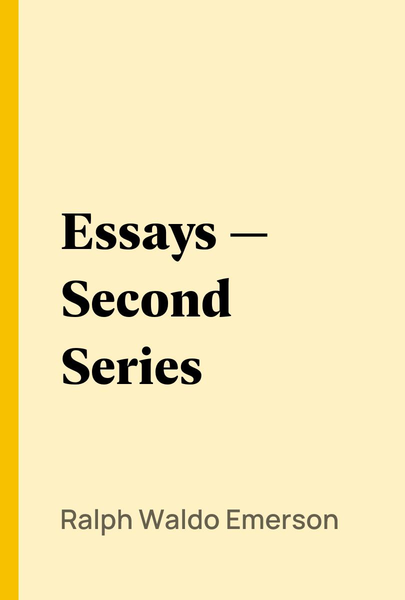 Essays — Second Series - Ralph Waldo Emerson