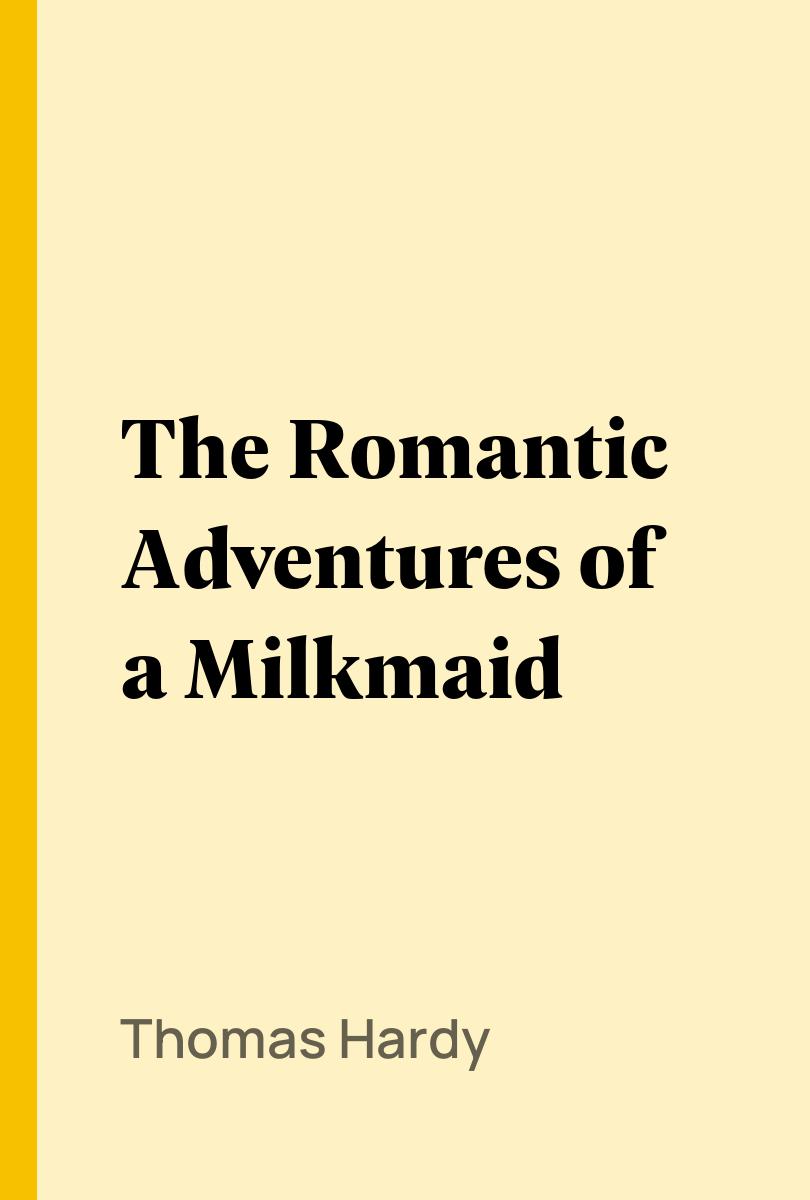 The Romantic Adventures of a Milkmaid - Thomas Hardy,,