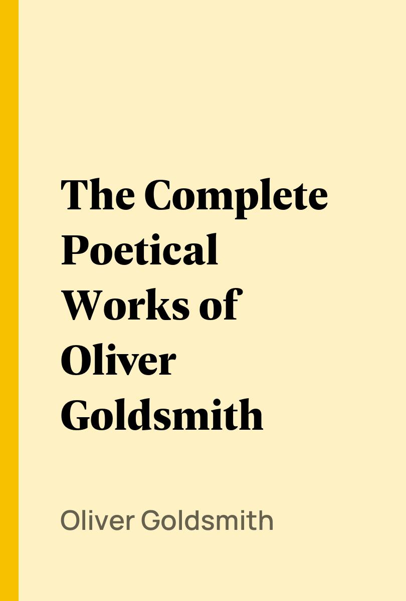 The Complete Poetical Works of Oliver Goldsmith - Oliver Goldsmith
