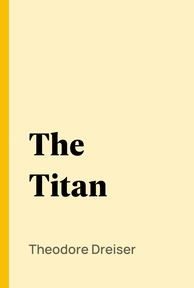 The Titan - Theodore Dreiser,,