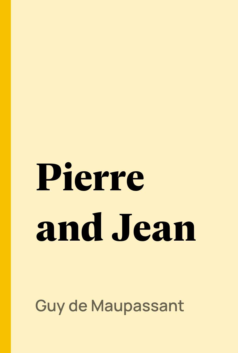 Pierre and Jean - Guy de Maupassant,,