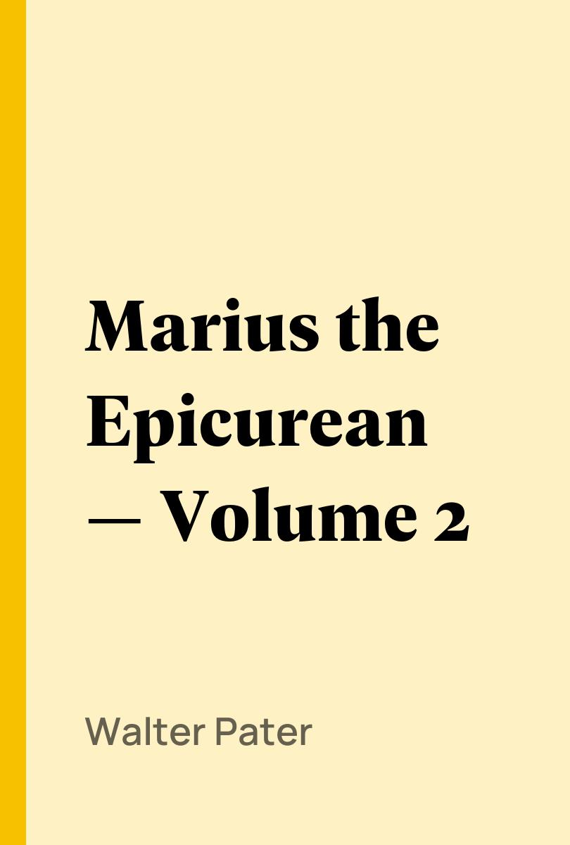 Marius the Epicurean — Volume 2 - Walter Pater