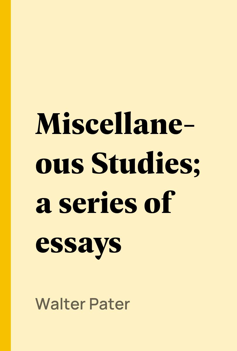 Miscellaneous Studies; a series of essays - Walter Pater