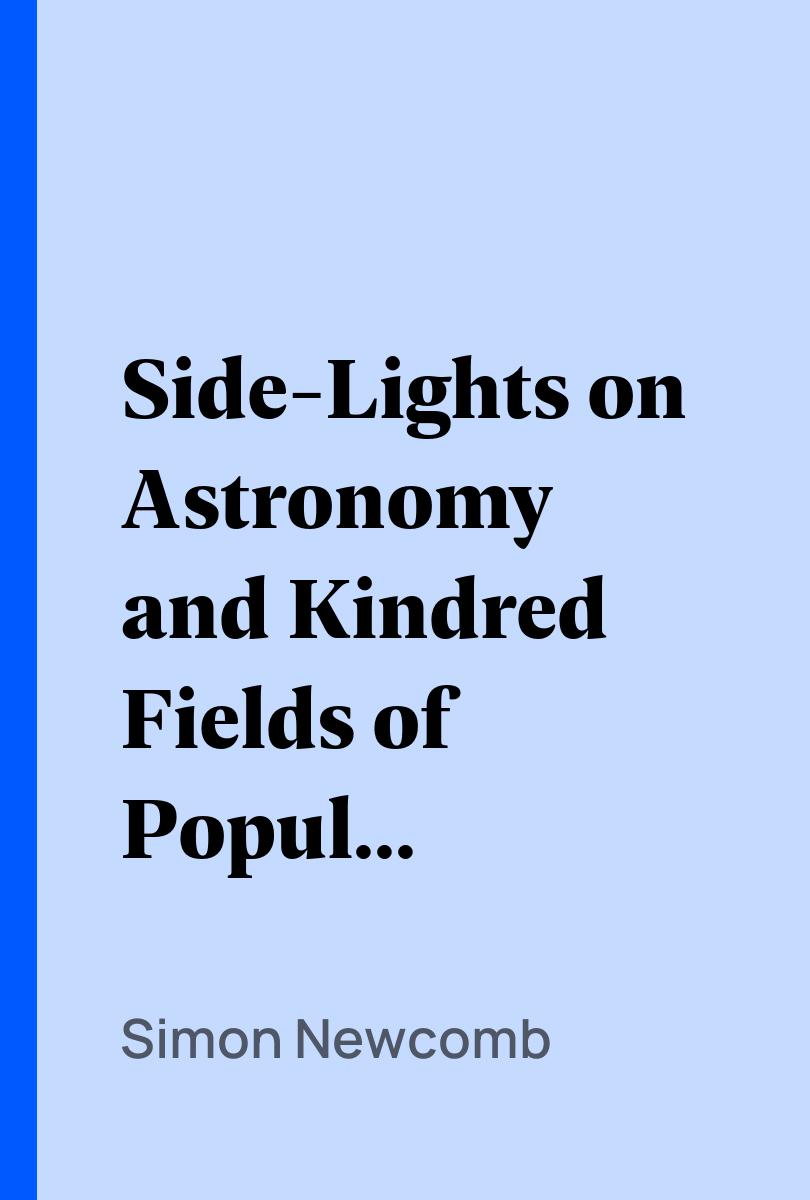 Side-Lights on Astronomy and Kindred Fields of Popular Science - Simon Newcomb,,