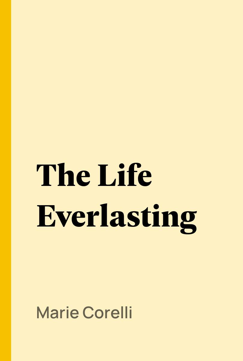 The Life Everlasting - Marie Corelli,,