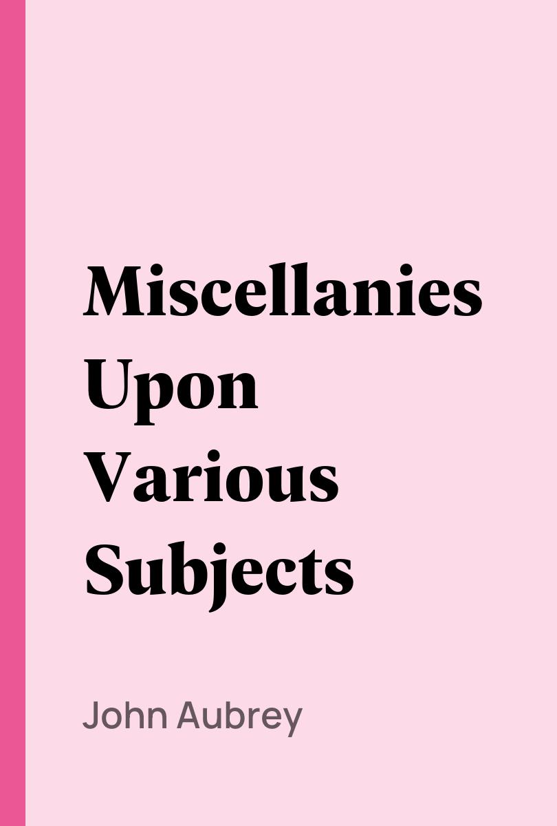 Miscellanies Upon Various Subjects - John Aubrey