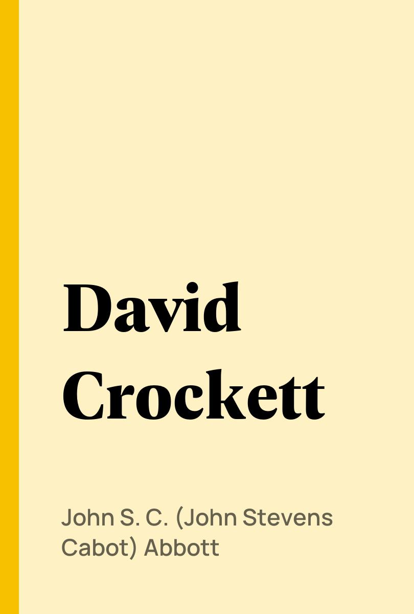David Crockett - John S. C. (John Stevens Cabot) Abbott