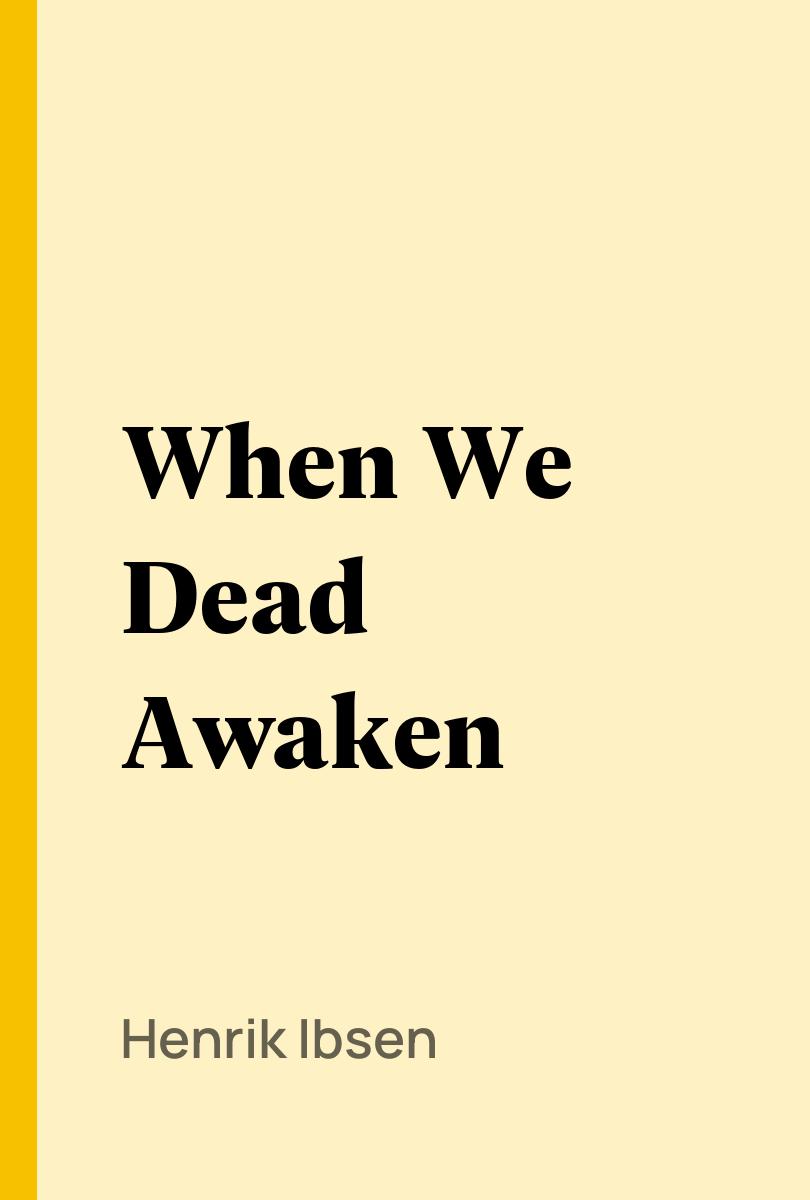When We Dead Awaken - Henrik Ibsen,,