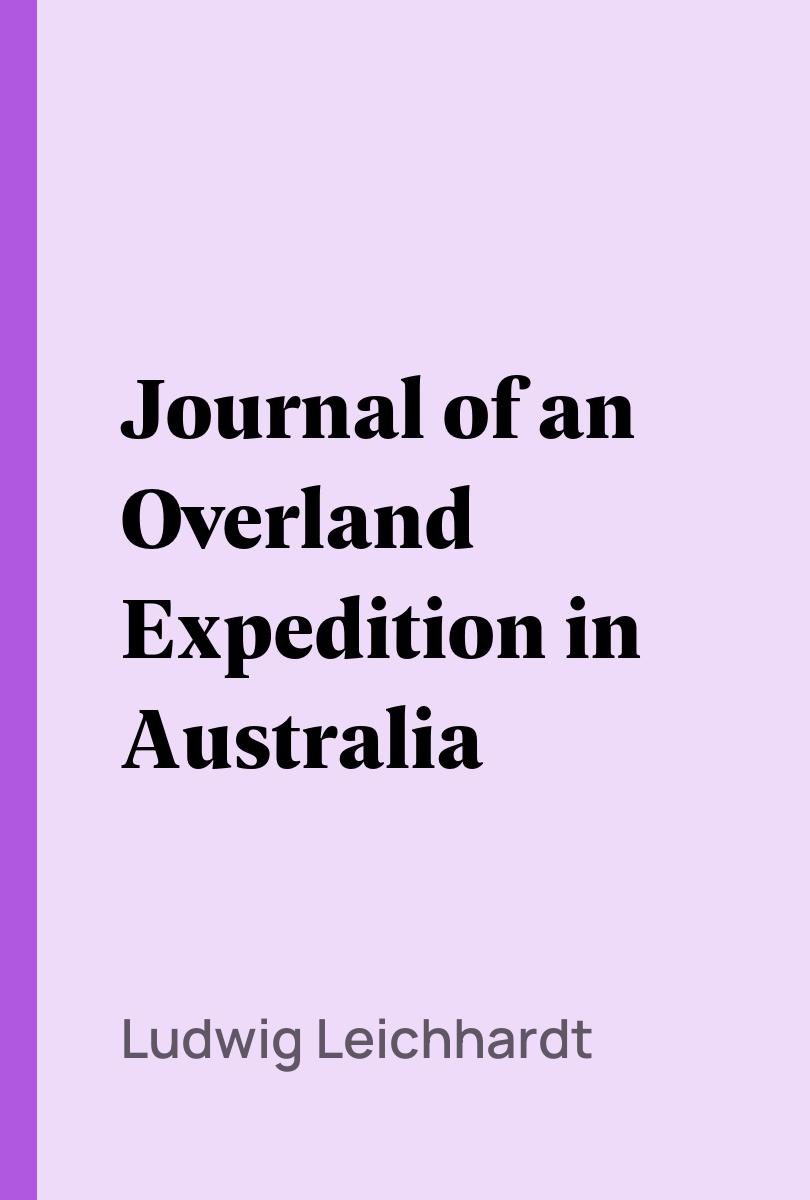 Journal of an Overland Expedition in Australia - Ludwig Leichhardt,,