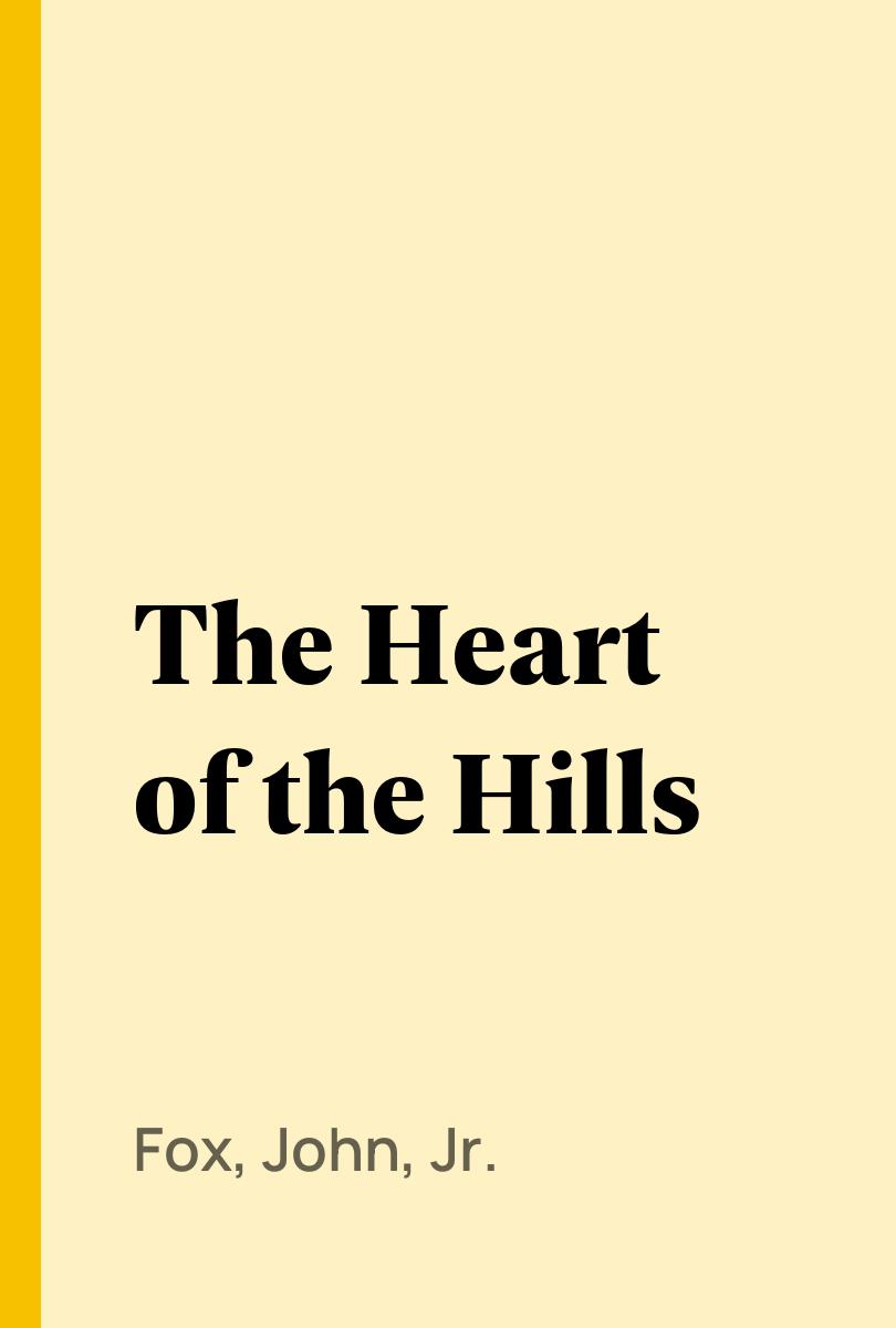 The Heart of the Hills - Fox, John, Jr.,,