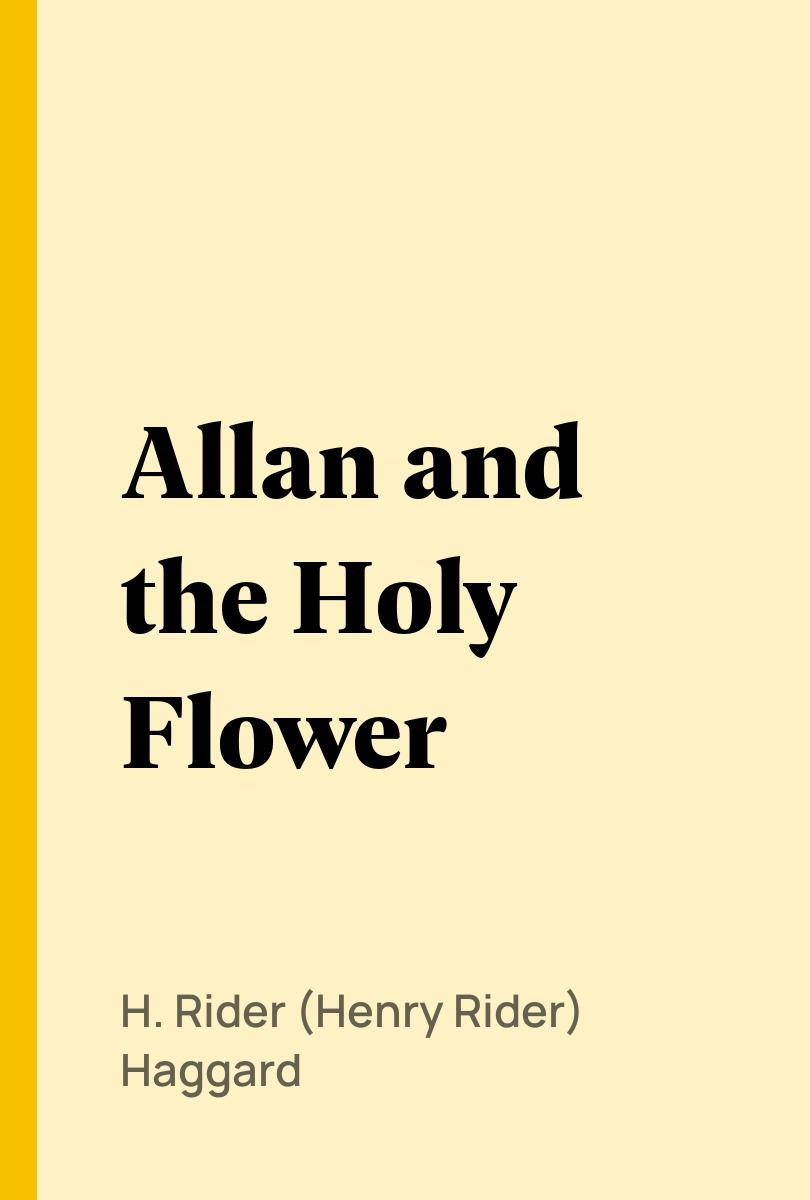 Allan and the Holy Flower - H. Rider (Henry Rider) Haggard,,