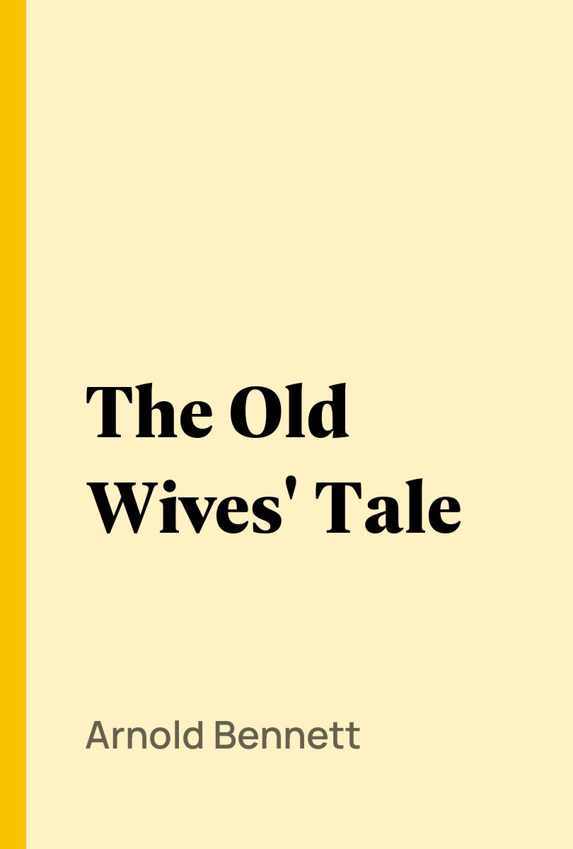 The Old Wives' Tale - Arnold Bennett,,