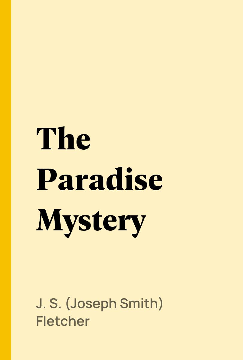 The Paradise Mystery - J. S. (Joseph Smith) Fletcher,,
