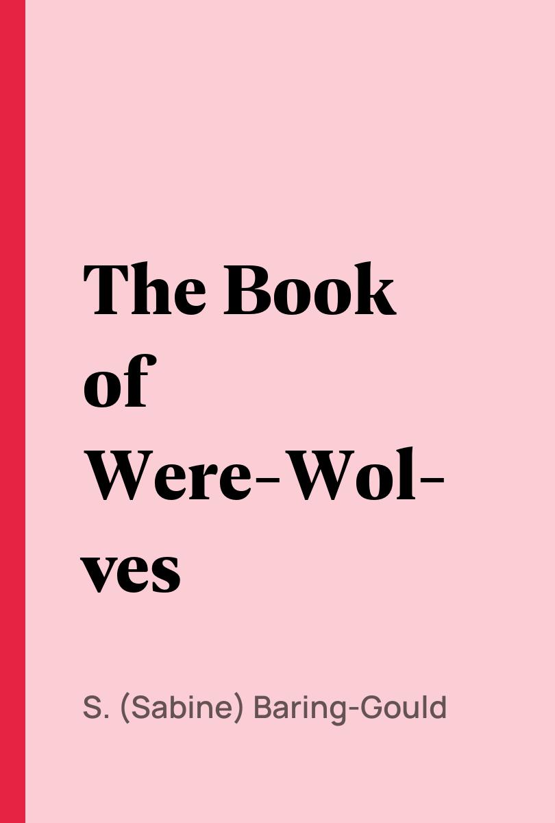The Book of Were-Wolves - S. (Sabine) Baring-Gould,,