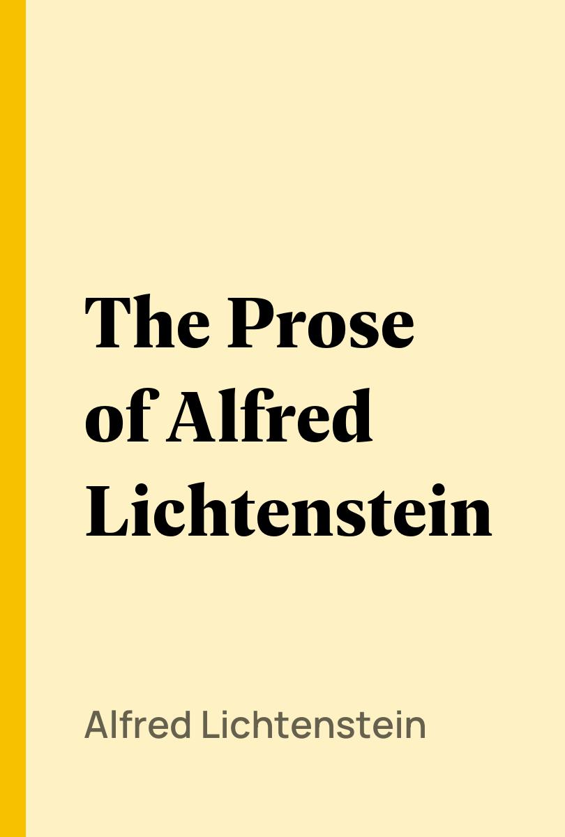 The Prose of Alfred Lichtenstein - Alfred Lichtenstein,,