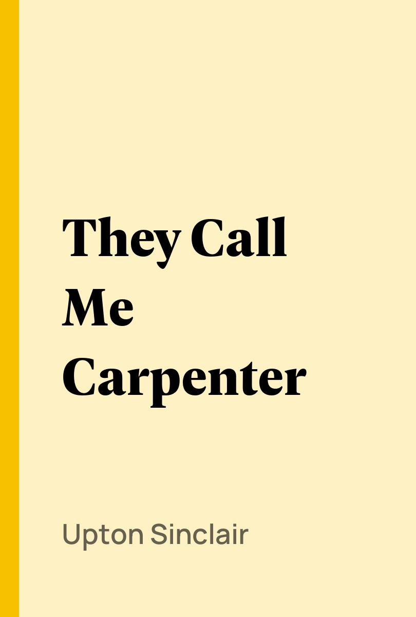 They Call Me Carpenter - Upton Sinclair,,