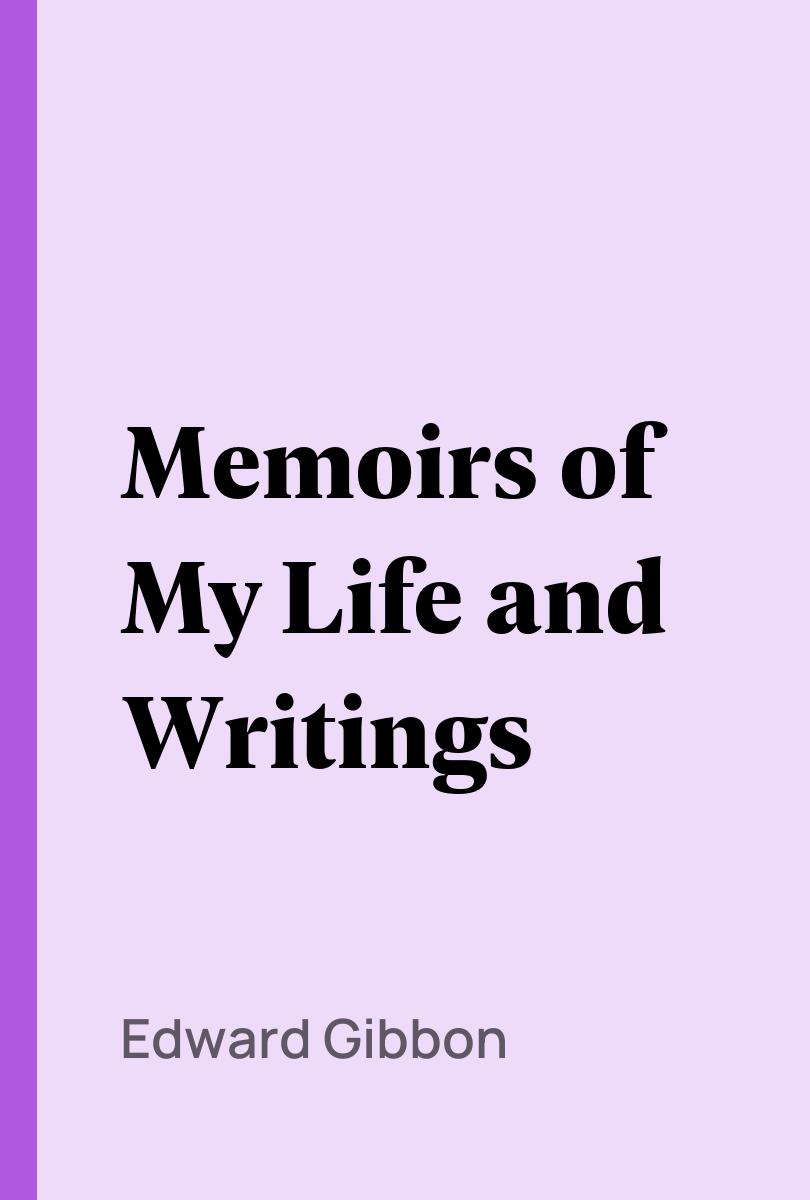 Memoirs of My Life and Writings - Edward Gibbon,,