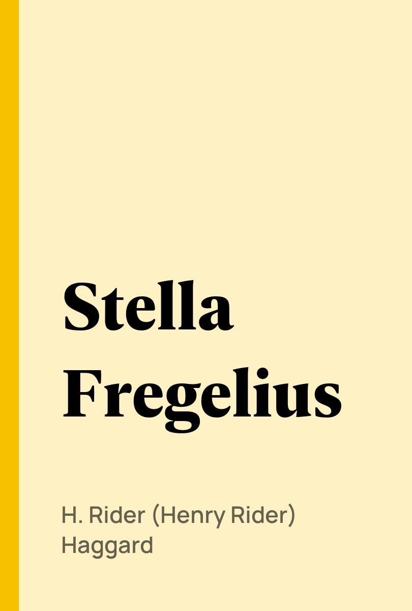 Stella Fregelius - H. Rider (Henry Rider) Haggard,,