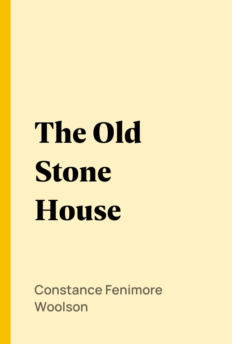 The Old Stone House - Constance Fenimore Woolson