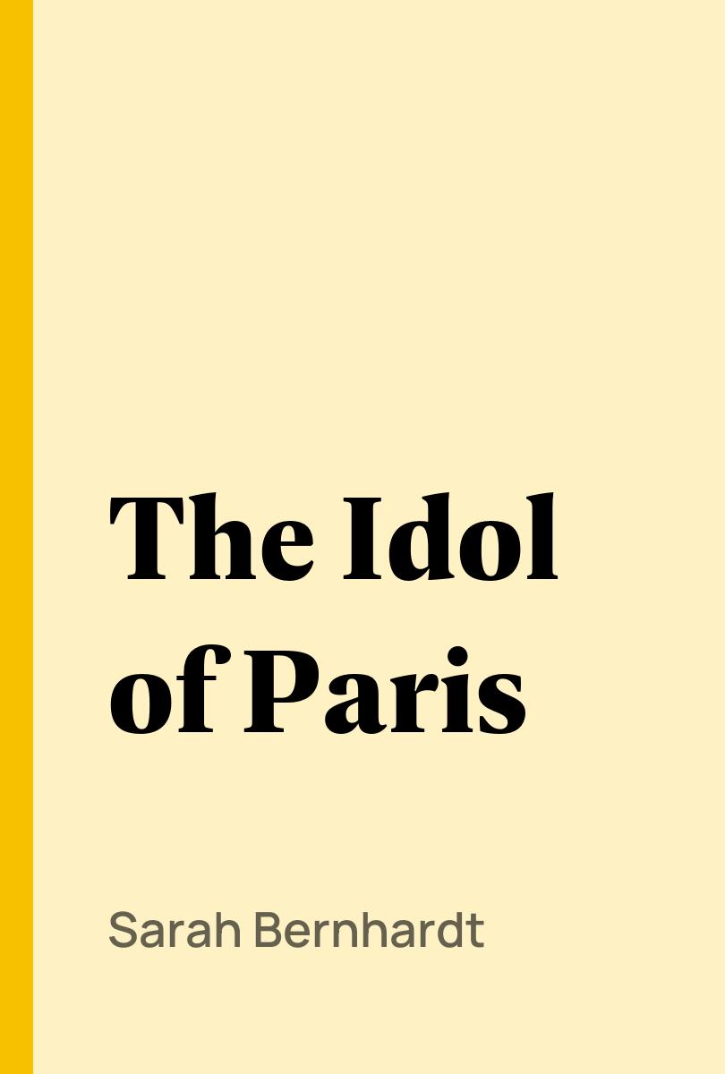 The Idol of Paris - Sarah Bernhardt,,
