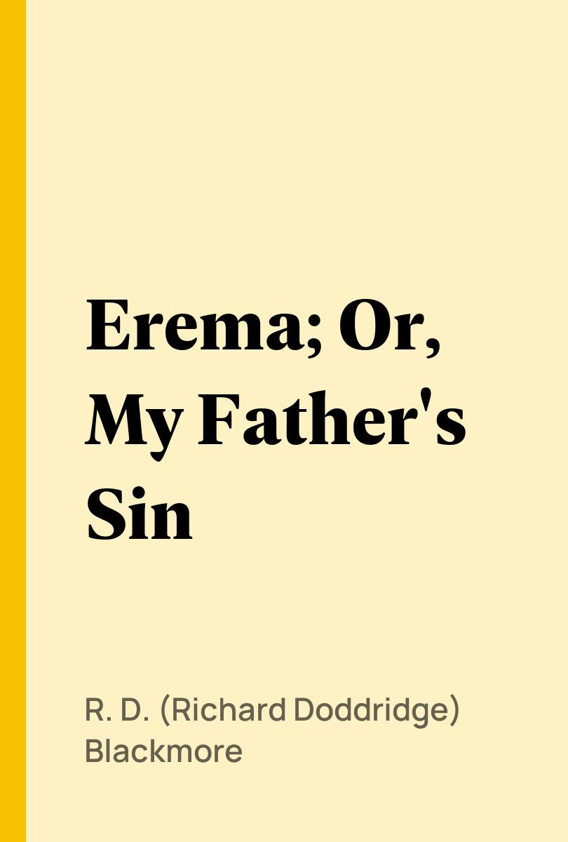 Erema; Or, My Father's Sin - R. D. (Richard Doddridge) Blackmore,,
