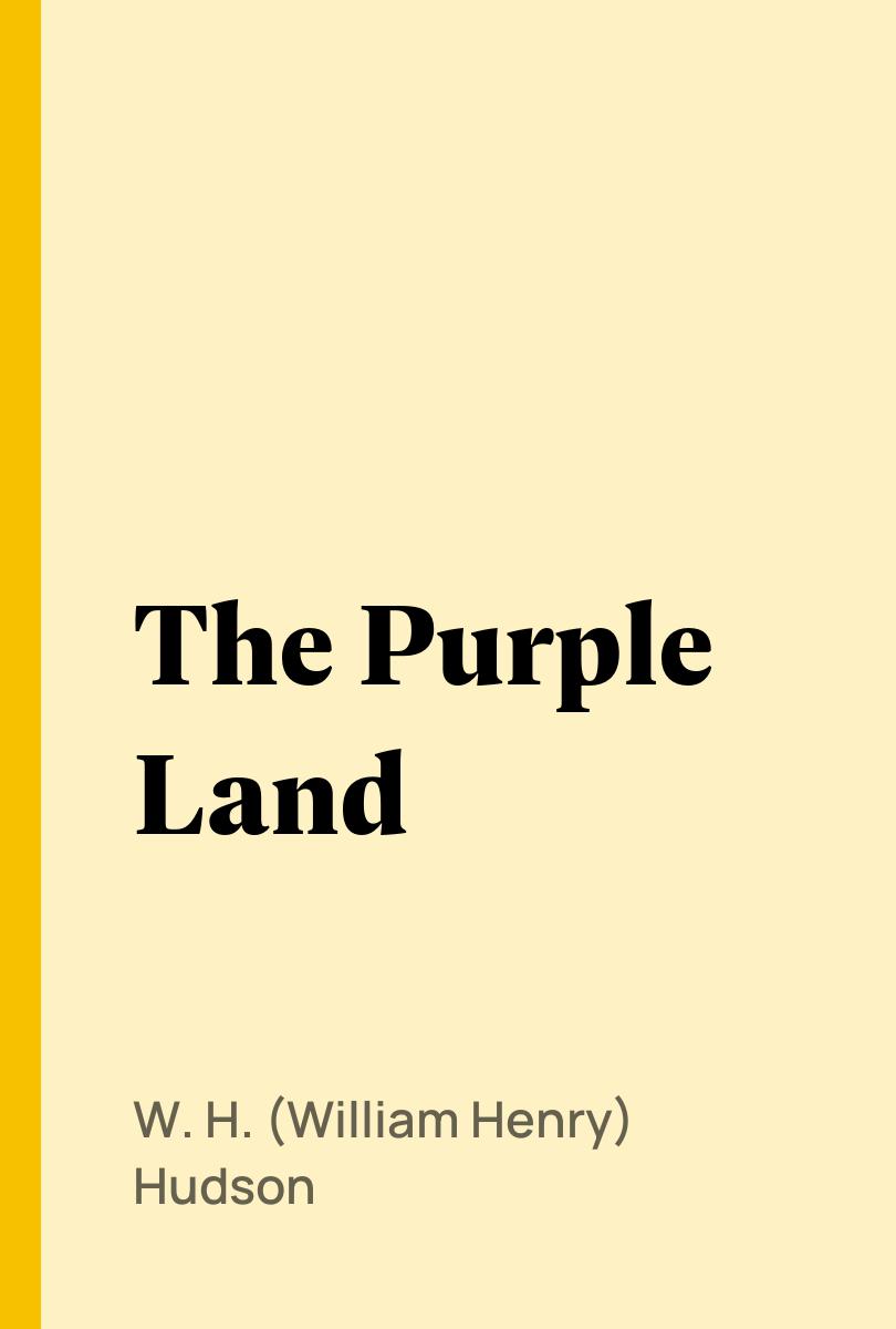 The Purple Land - W. H. (William Henry) Hudson