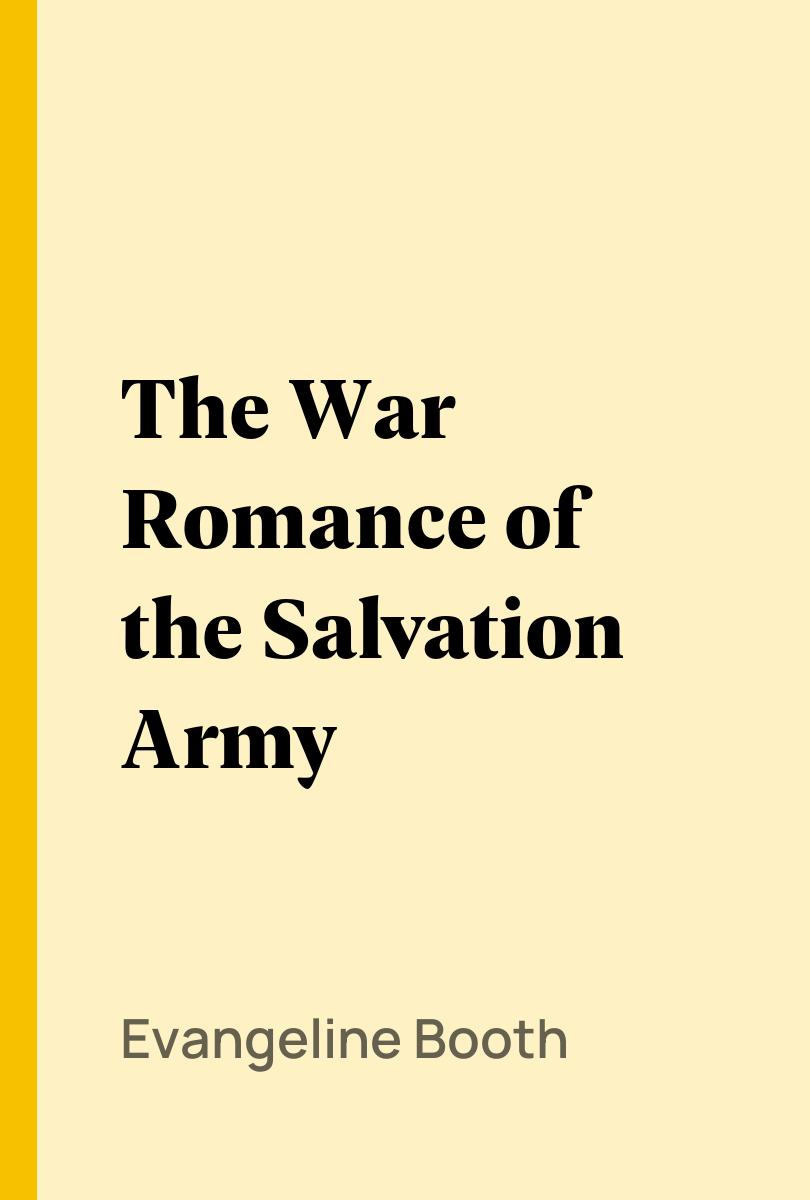 The War Romance of the Salvation Army - Evangeline Booth,,
