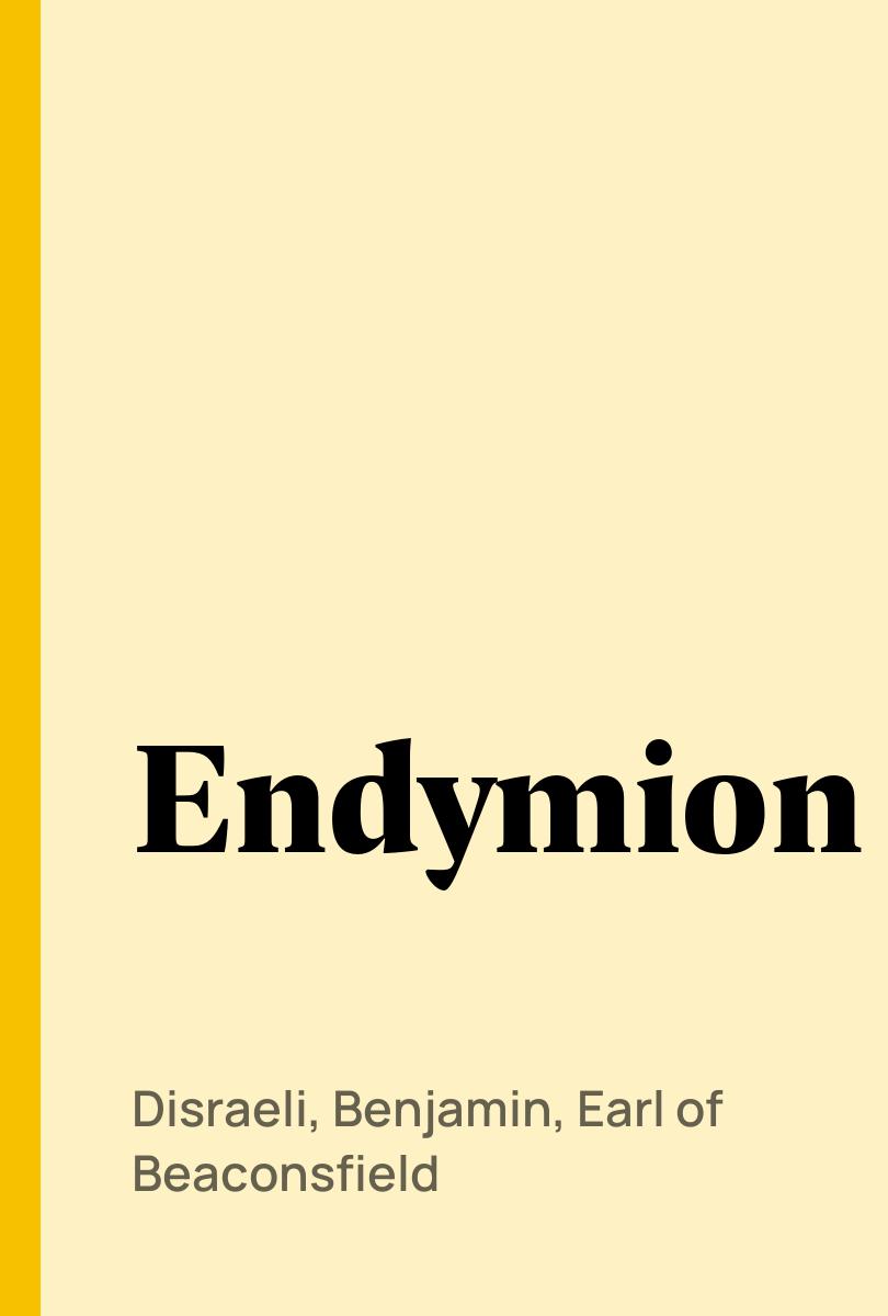 Endymion - Disraeli, Benjamin, Earl of Beaconsfield,,