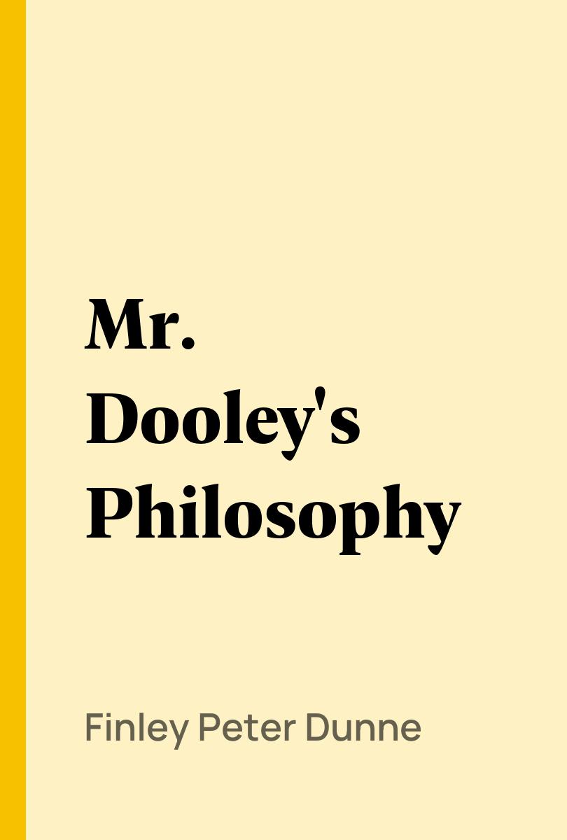 Mr. Dooley's Philosophy - Finley Peter Dunne,,
