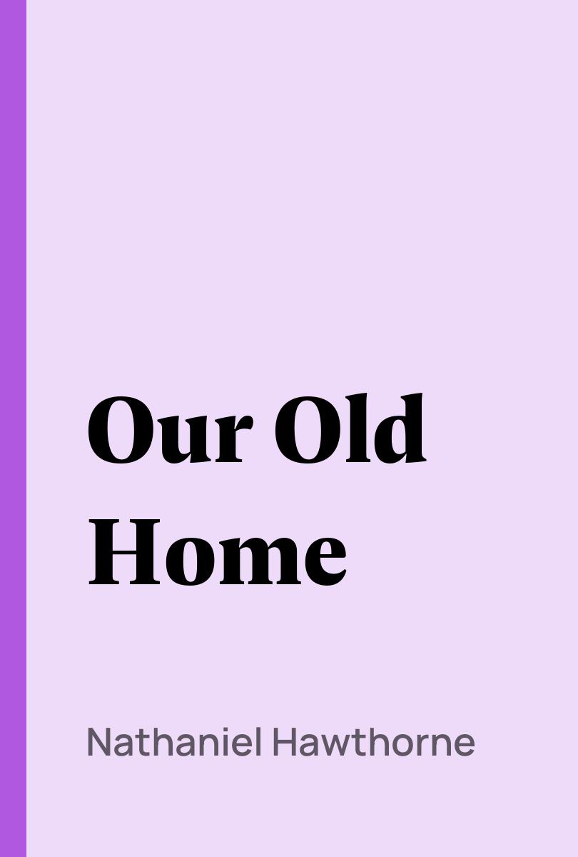 Our Old Home - Nathaniel Hawthorne