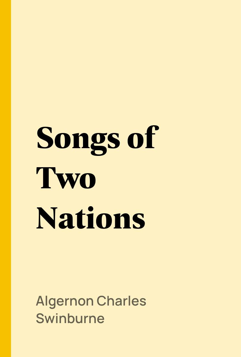 Songs of Two Nations - Algernon Charles Swinburne,,