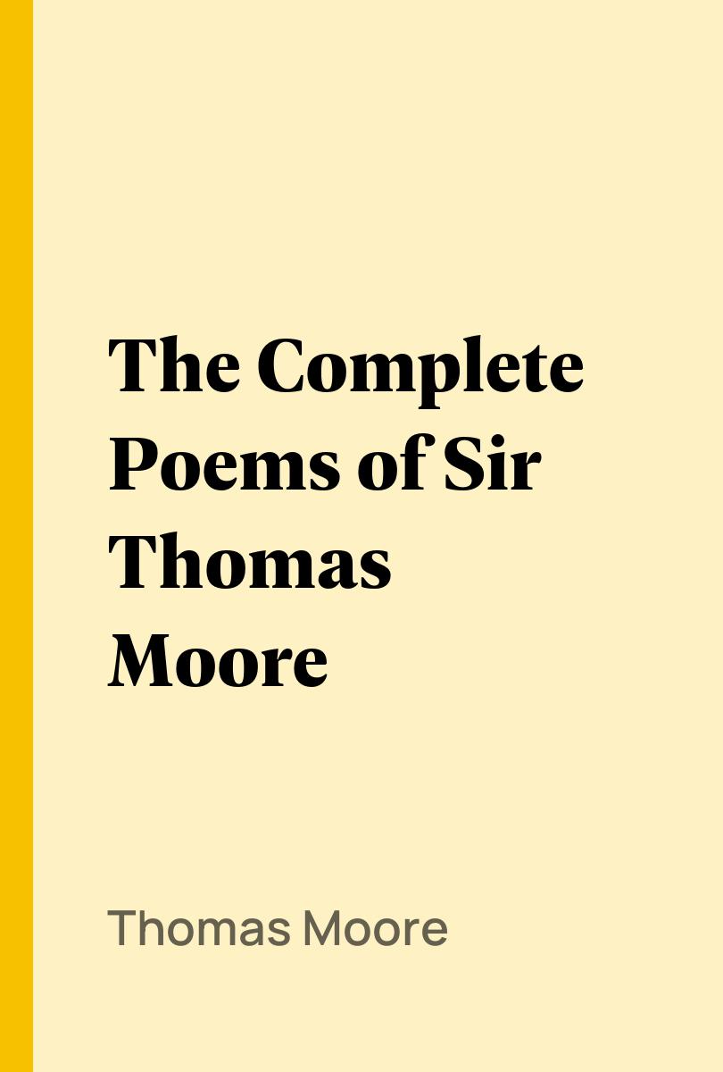 The Complete Poems of Sir Thomas Moore - Thomas Moore