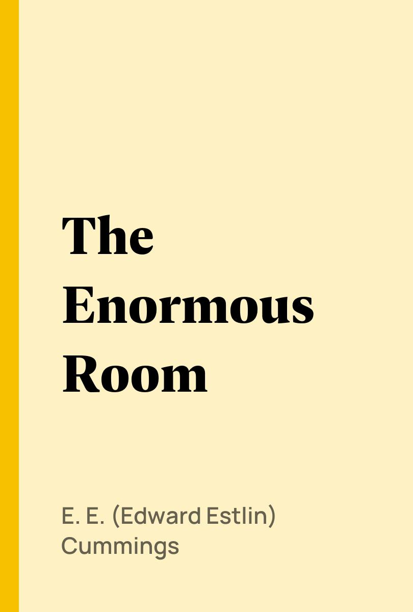 The Enormous Room - E. E. (Edward Estlin) Cummings,,