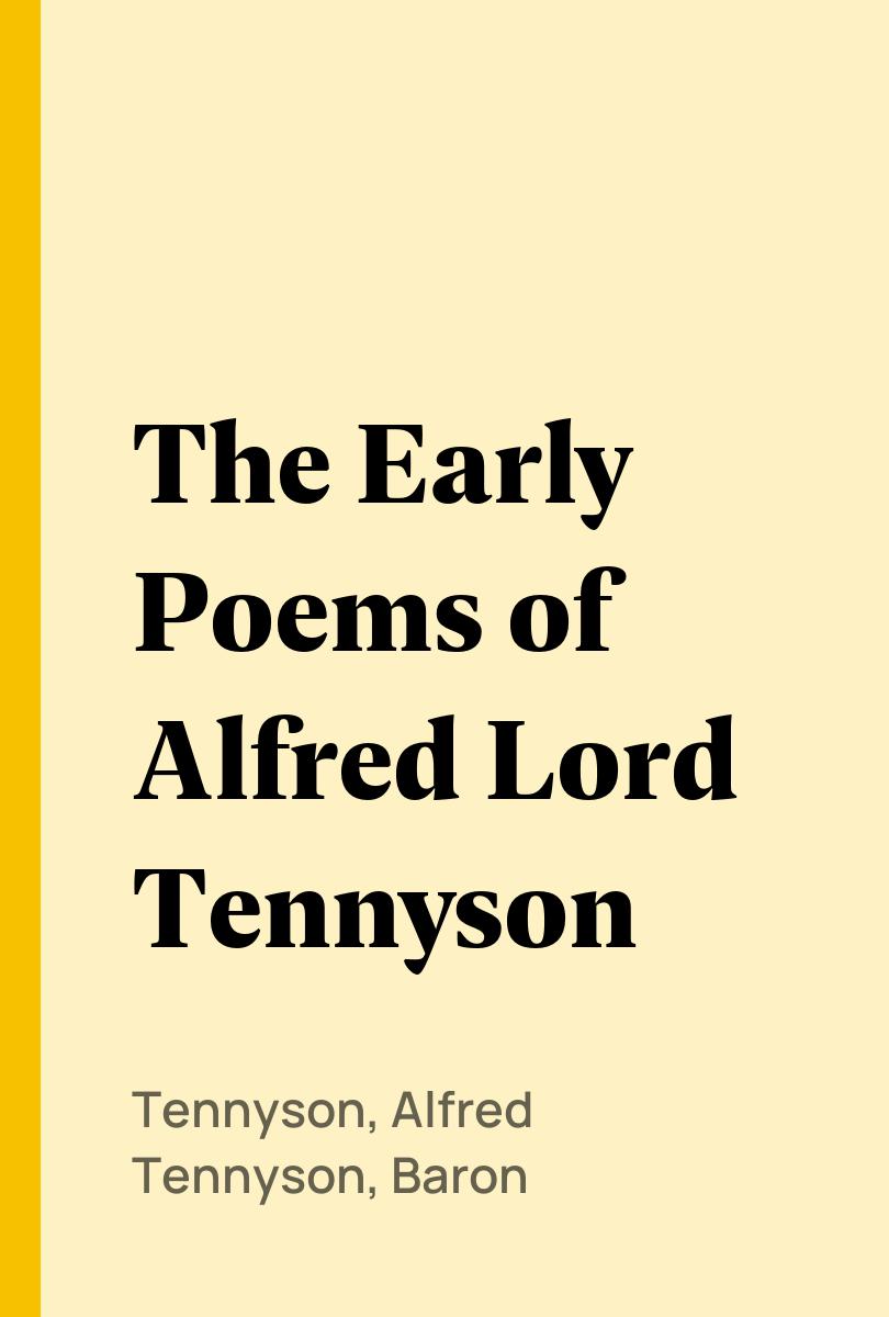 The Early Poems of Alfred Lord Tennyson - Tennyson, Alfred Tennyson, Baron,,John Churton Collins,