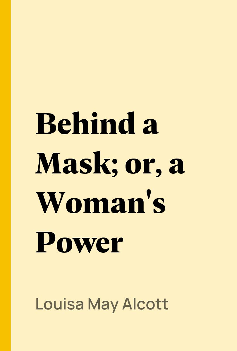 Behind a Mask; or, a Woman's Power - Louisa May Alcott
