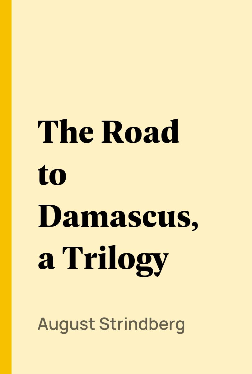 The Road to Damascus, a Trilogy - August Strindberg,,