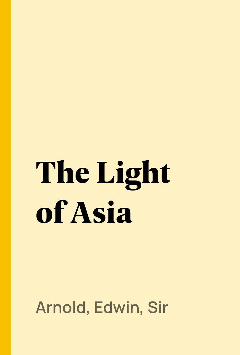 The Light of Asia - Arnold, Edwin, Sir,,